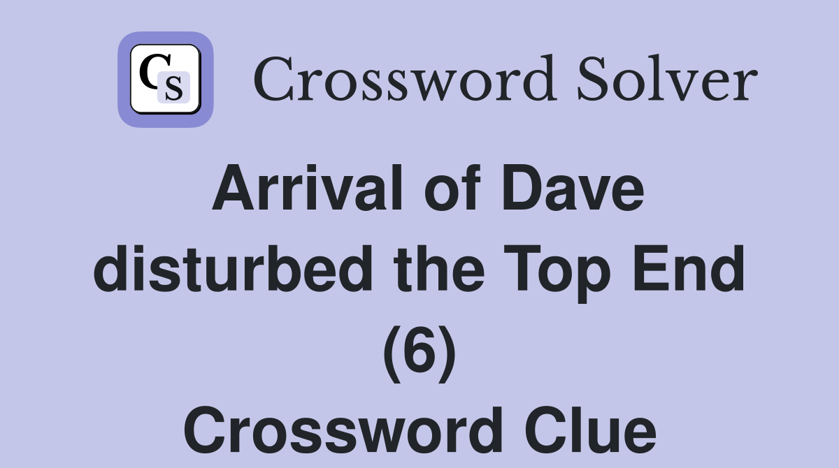 Arrival of Dave disturbed the Top End (6) Crossword Clue