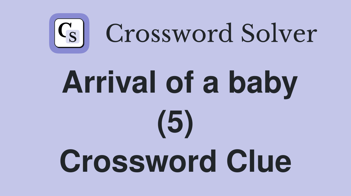 Arrival of a baby (5) Crossword Clue