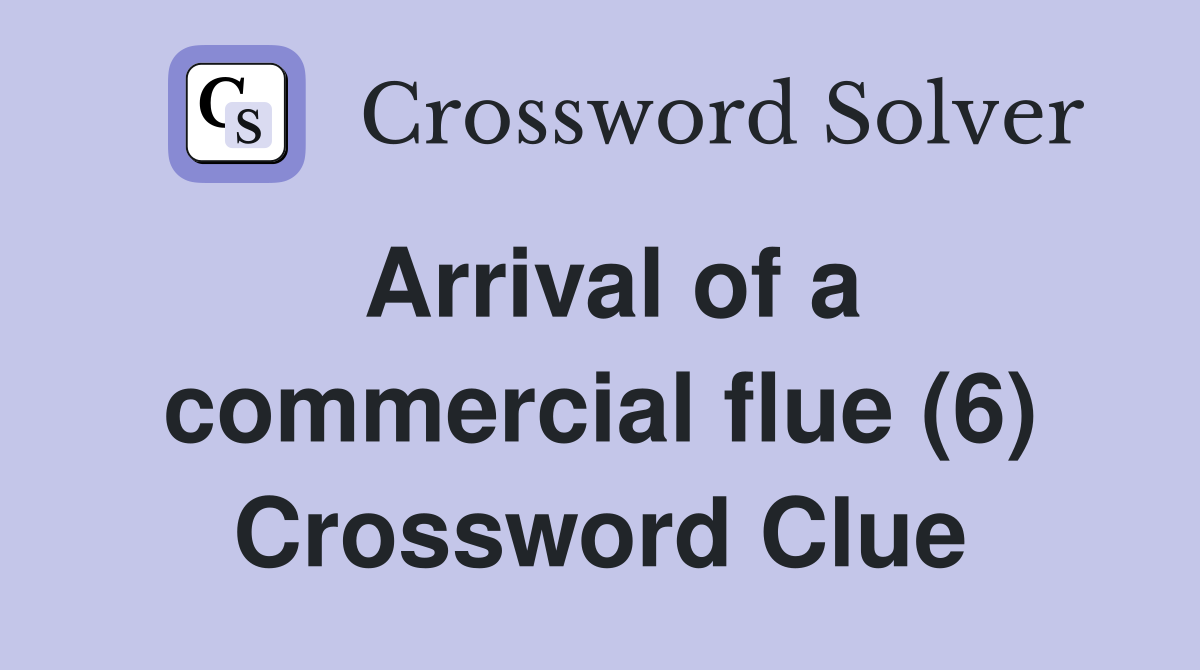 Arrival of a commercial flue (6) Crossword Clue