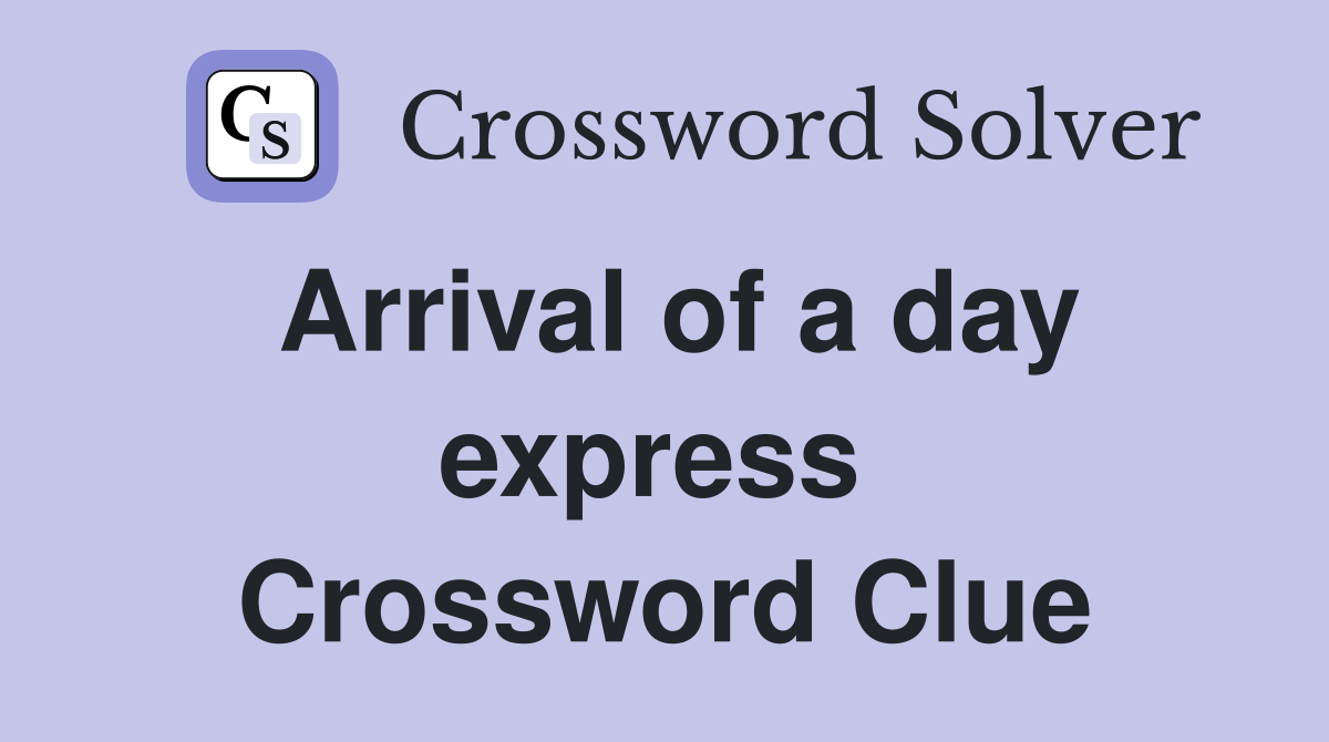 Arrival of a day express  Crossword Clue