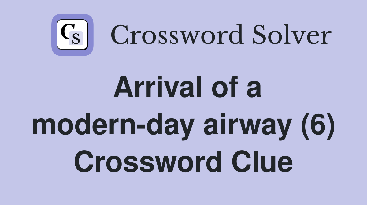 Arrival of a modern-day airway (6) Crossword Clue