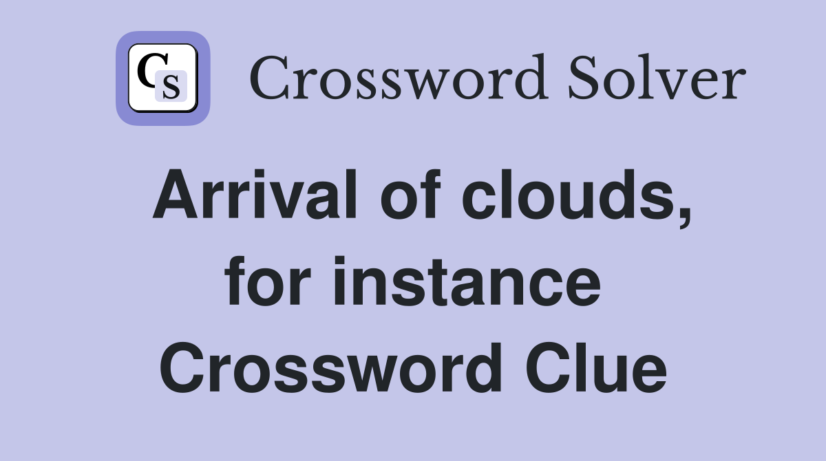 Arrival of clouds, for instance Crossword Clue