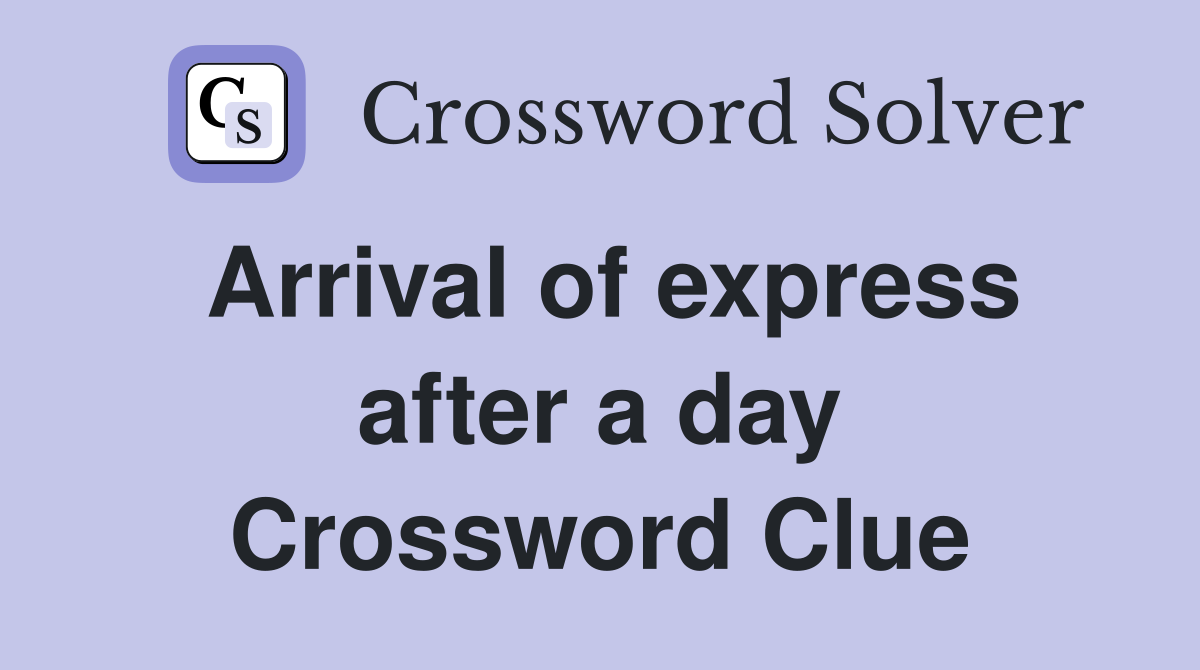 Arrival of express after a day Crossword Clue