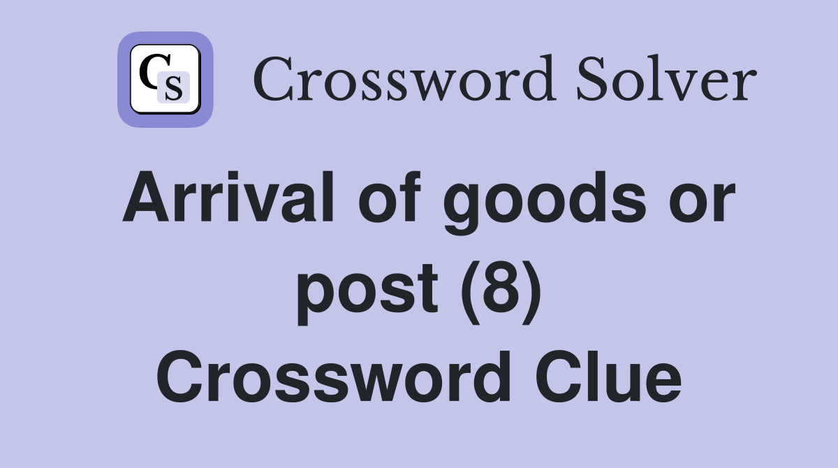 Arrival of goods or post (8) Crossword Clue