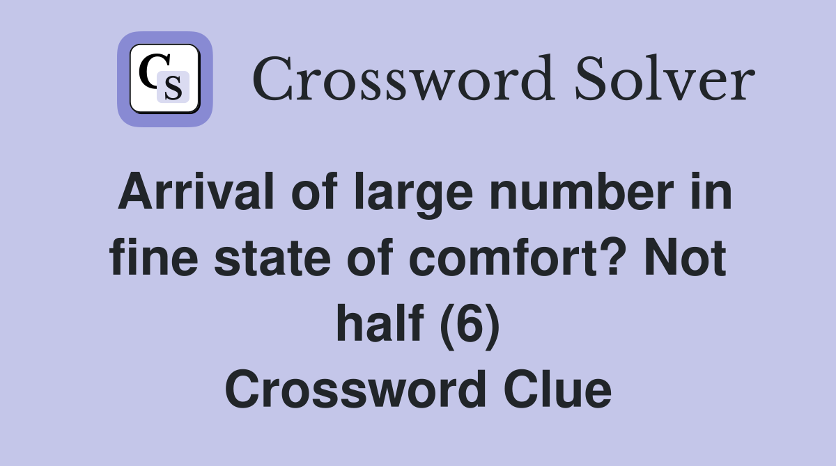 Arrival of large number in fine state of comfort? Not half (6) Crossword Clue