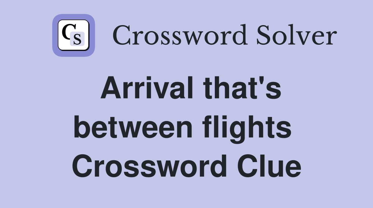 Arrival that's between flights  Crossword Clue