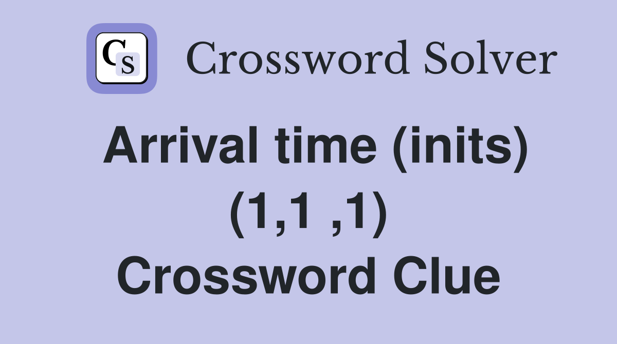 Arrival time (inits) (1,1 ,1) Crossword Clue