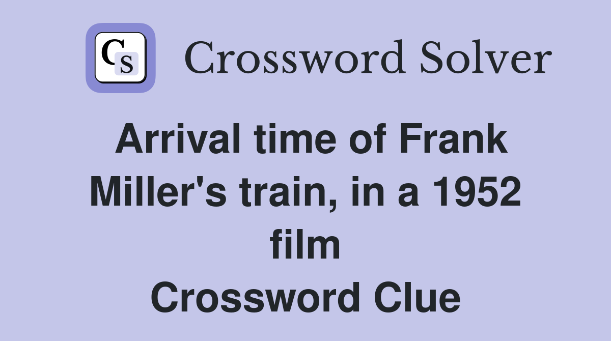 Arrival time of Frank Miller's train, in a 1952 film Crossword Clue