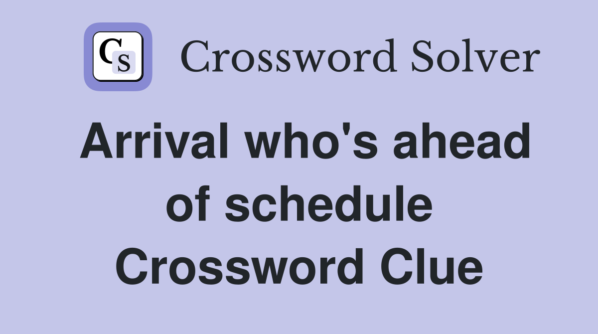 Arrival who's ahead of schedule Crossword Clue
