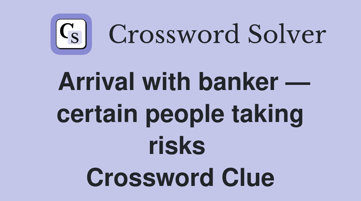 Arrival with banker — certain people taking risks  Crossword Clue