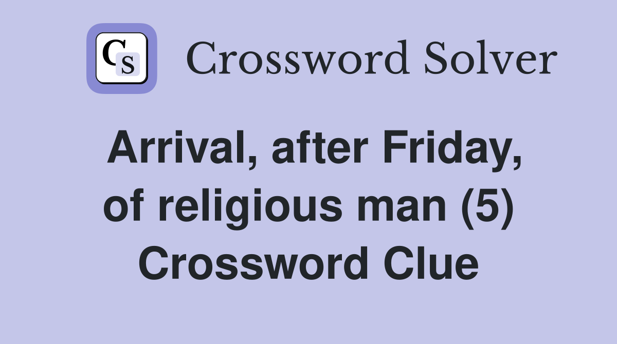 Arrival, after Friday, of religious man (5) Crossword Clue