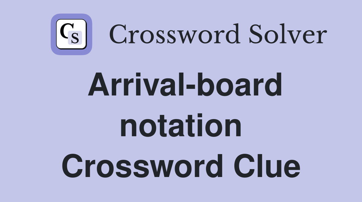 Arrival-board notation Crossword Clue