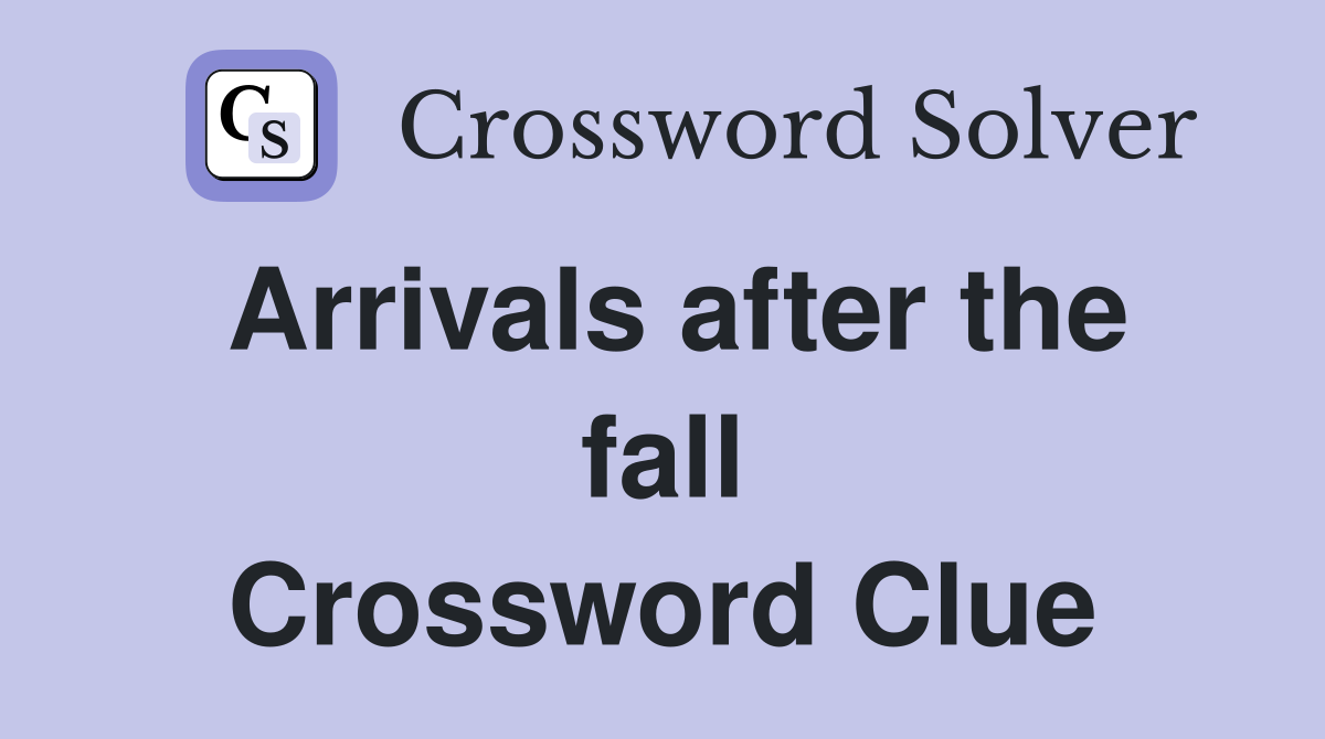 Arrivals after the fall Crossword Clue