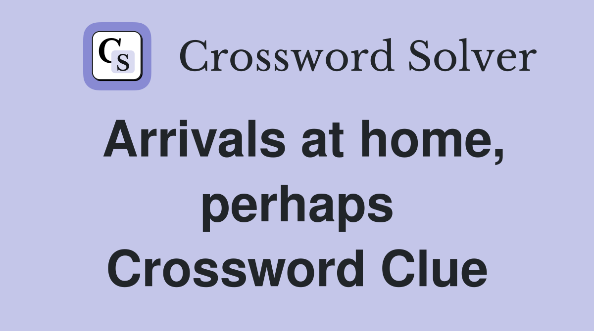 Arrivals at home, perhaps Crossword Clue