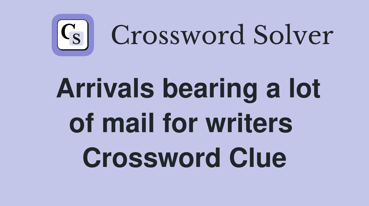 Arrivals bearing a lot of mail for writers  Crossword Clue