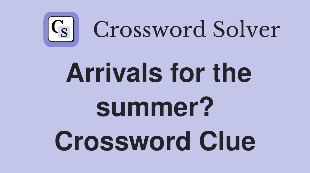 Arrivals for the summer? Crossword Clue
