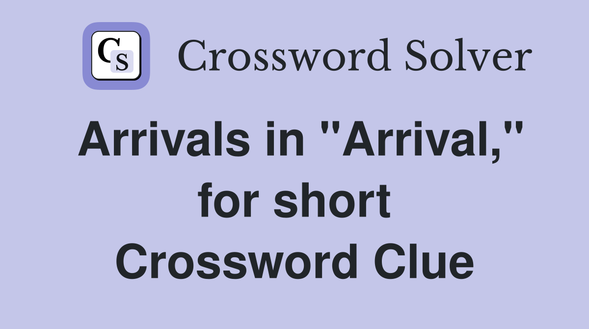 Arrivals in "Arrival," for short Crossword Clue
