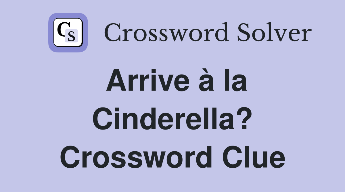 Arrive à la Cinderella? Crossword Clue