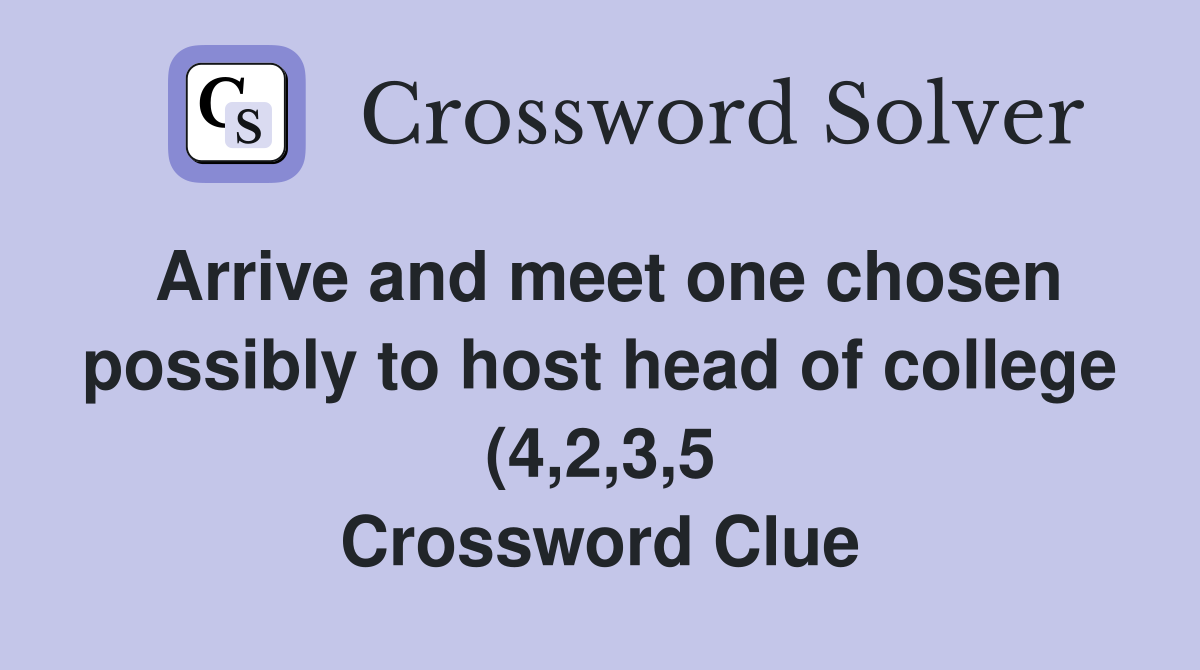 Arrive and meet one chosen possibly to host head of college (4 2 3 5 Arrive and meet one chosen possibly to host head of college (4 2 3 5
