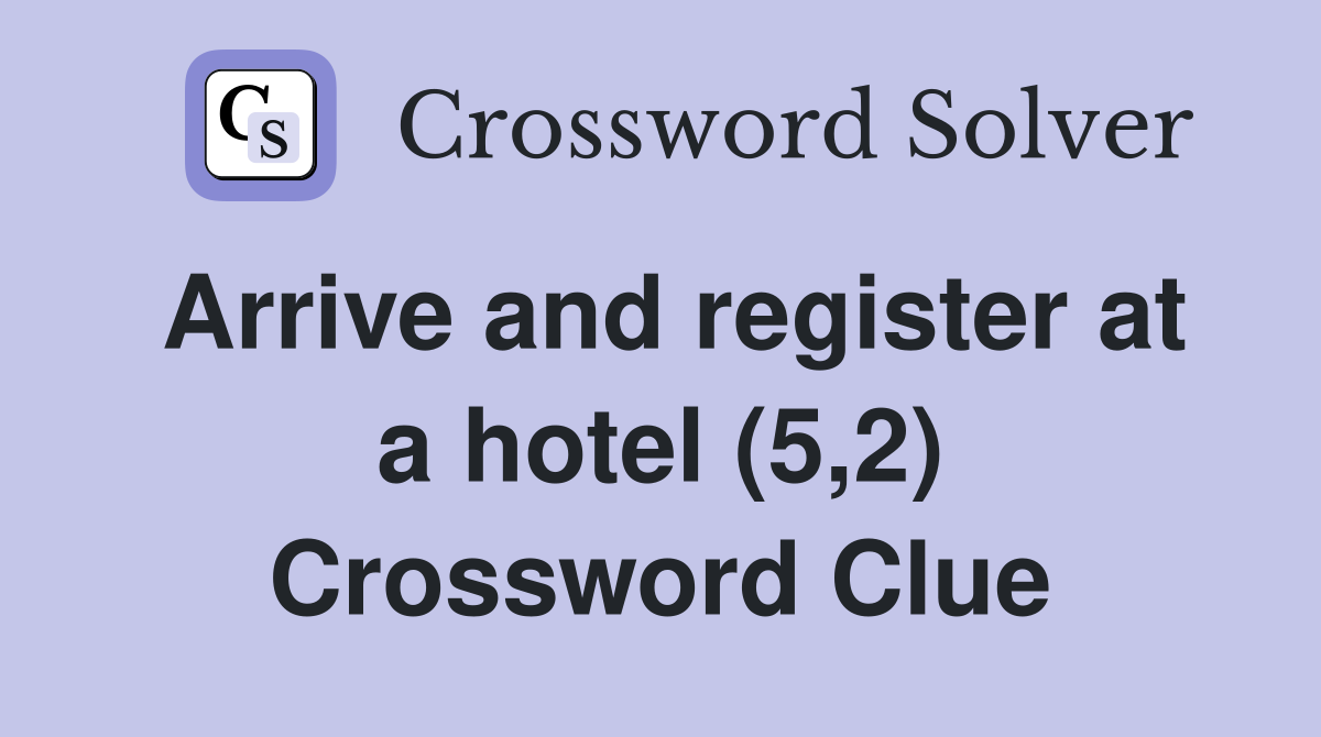 Arrive and register at a hotel (5,2) Crossword Clue