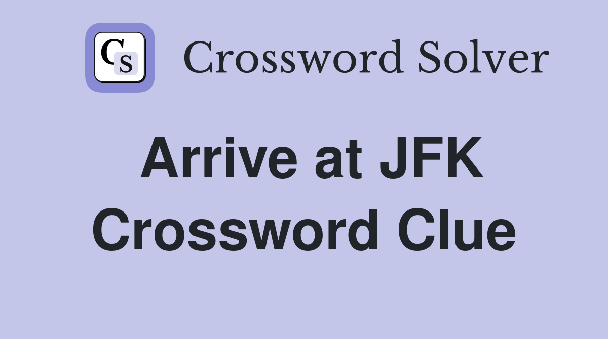 Arrive at JFK Crossword Clue