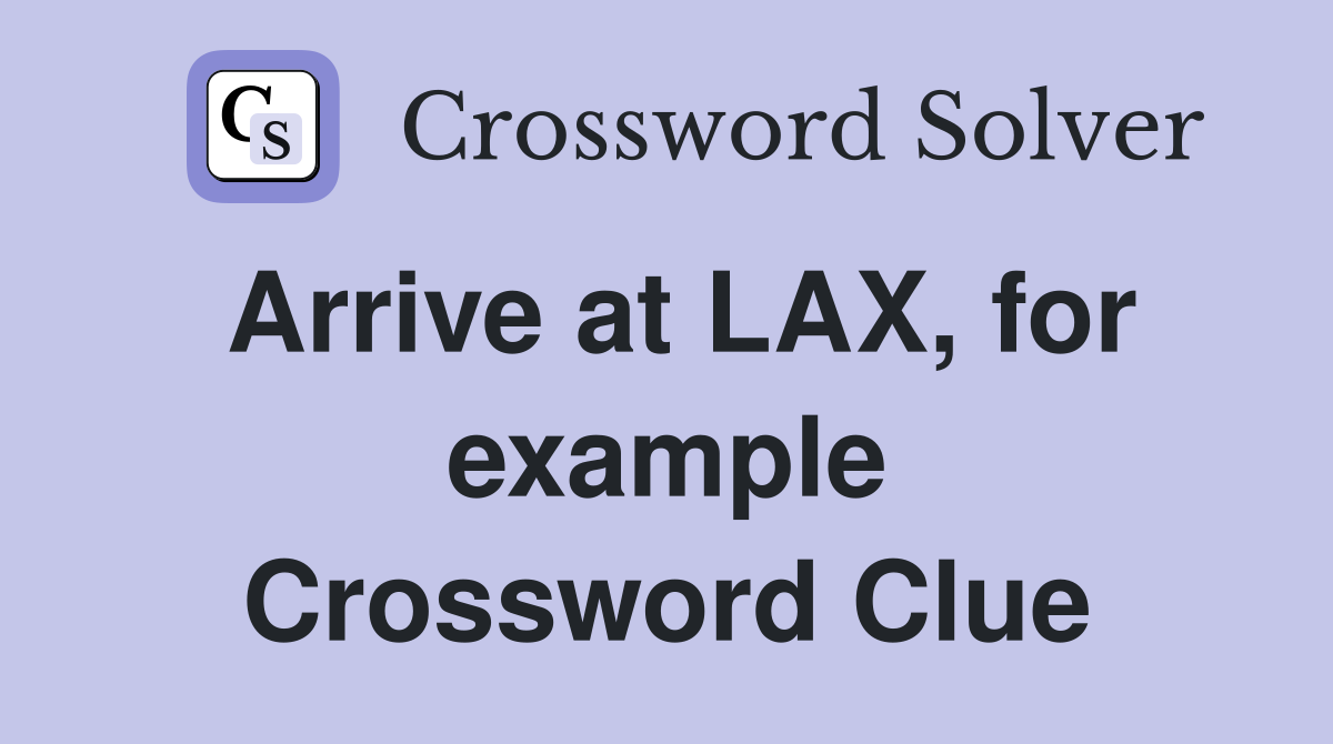 Arrive at LAX, for example Crossword Clue