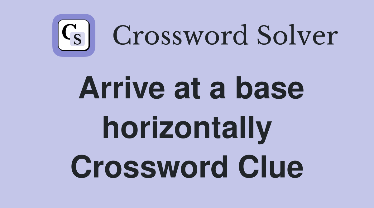 Arrive at a base horizontally Crossword Clue