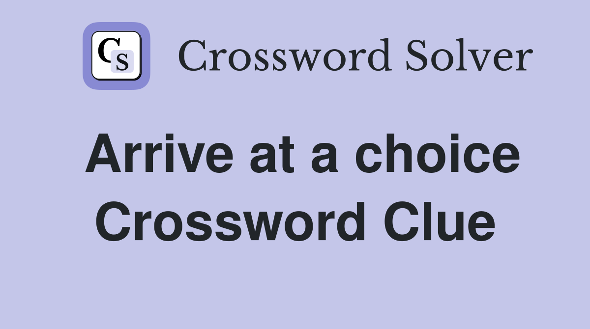 Arrive at a choice Crossword Clue
