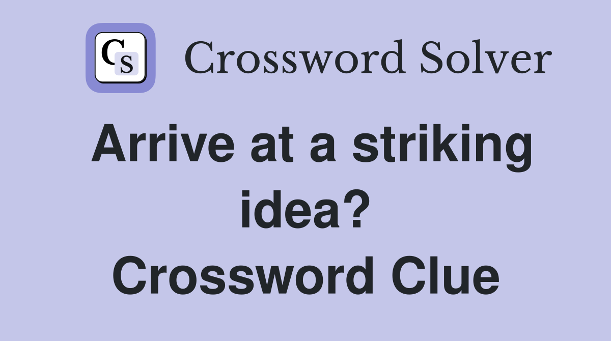 Arrive at a striking idea? Crossword Clue