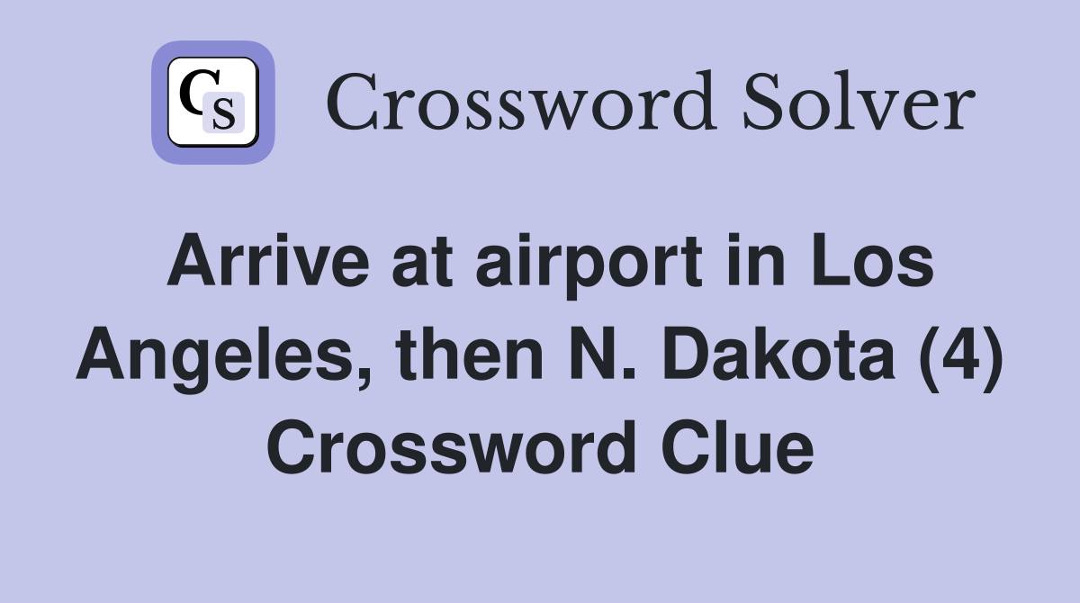Arrive at airport in Los Angeles, then N. Dakota (4) Crossword Clue