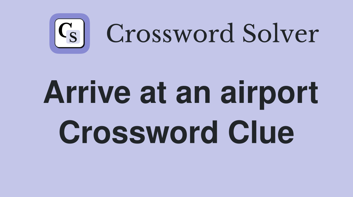 Arrive at an airport Crossword Clue
