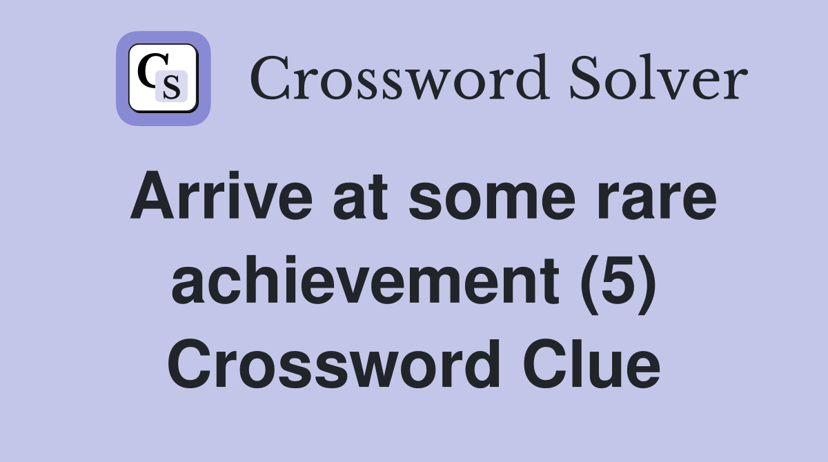 Arrive at some rare achievement (5) Crossword Clue