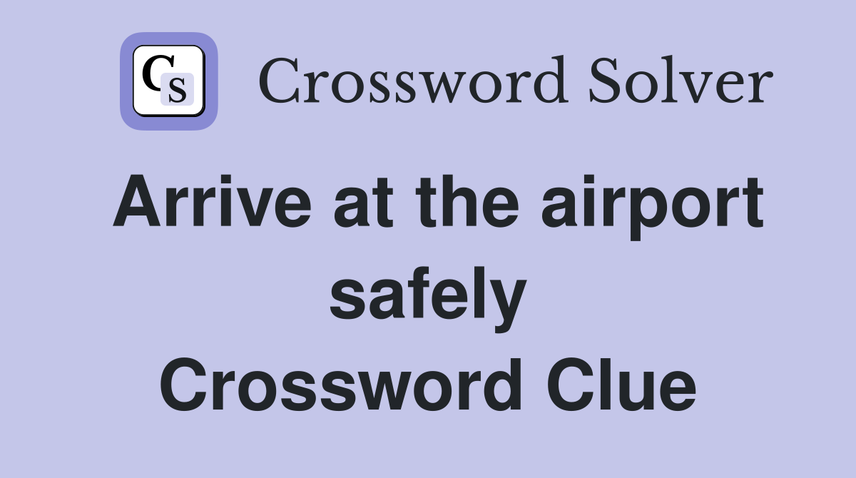 Arrive at the airport safely Crossword Clue