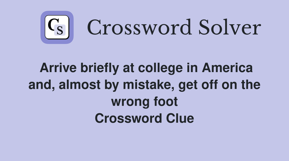 Arrive briefly at college in America and, almost by mistake, get off on the wrong foot Crossword Clue