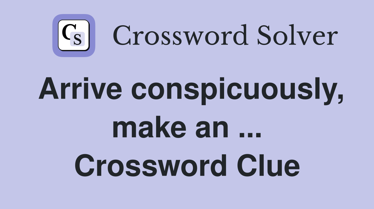 Arrive conspicuously, make an ... Crossword Clue