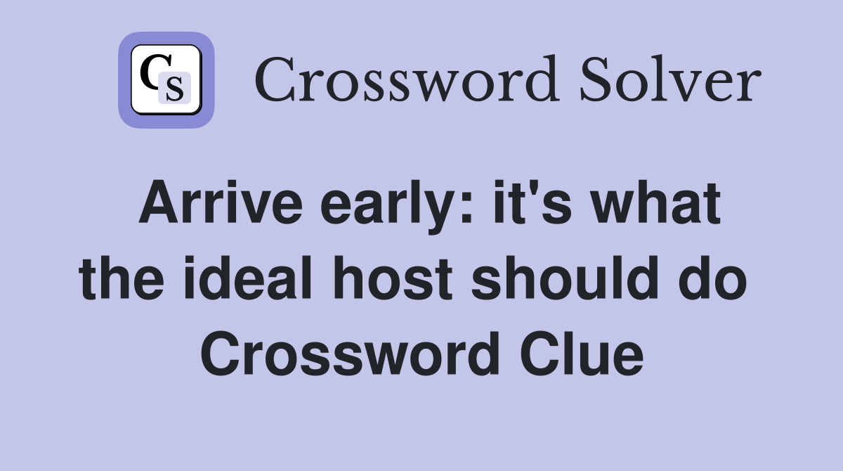 Arrive early: it's what the ideal host should do  Crossword Clue
