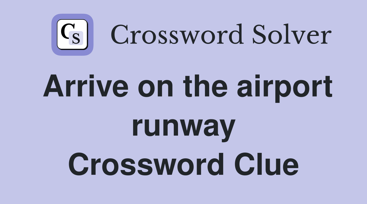 Arrive on the airport runway Crossword Clue