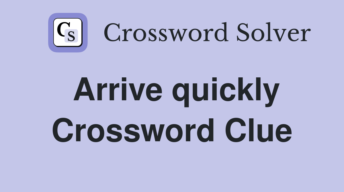 Arrive quickly Crossword Clue