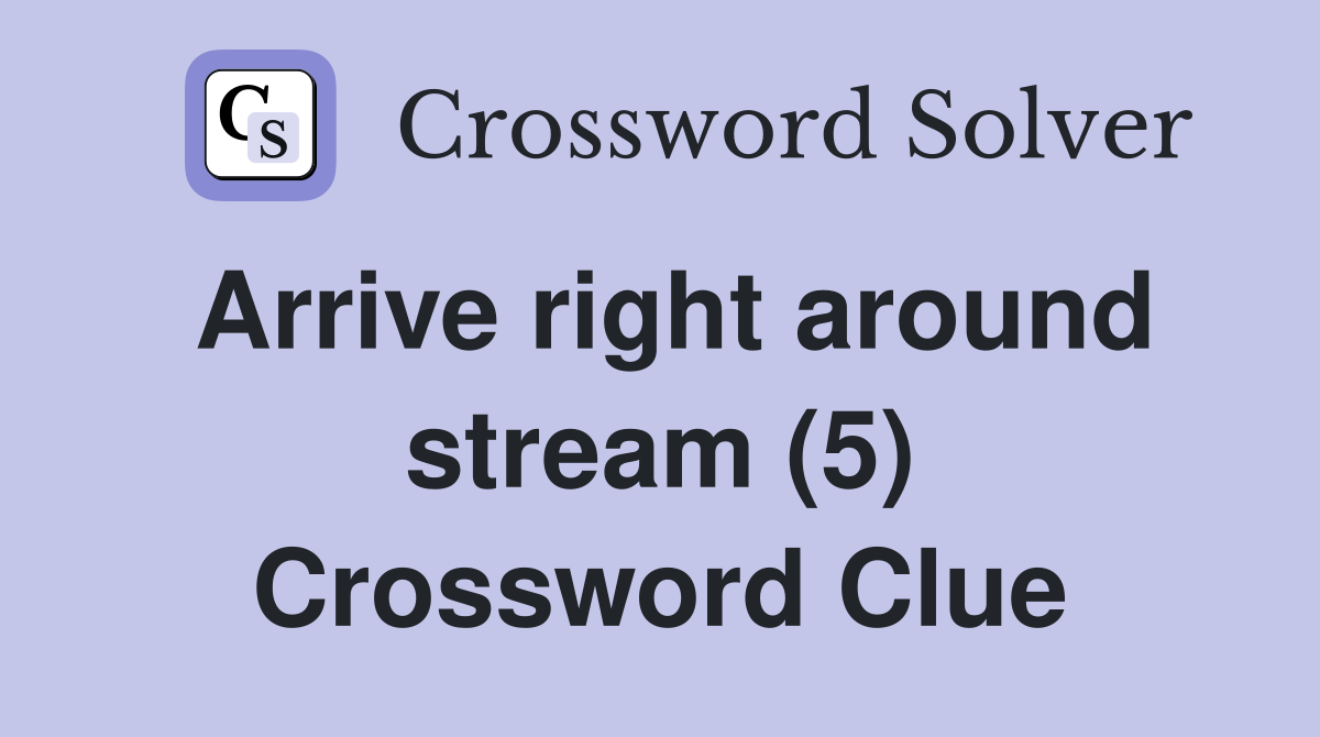 Arrive right around stream (5) Crossword Clue