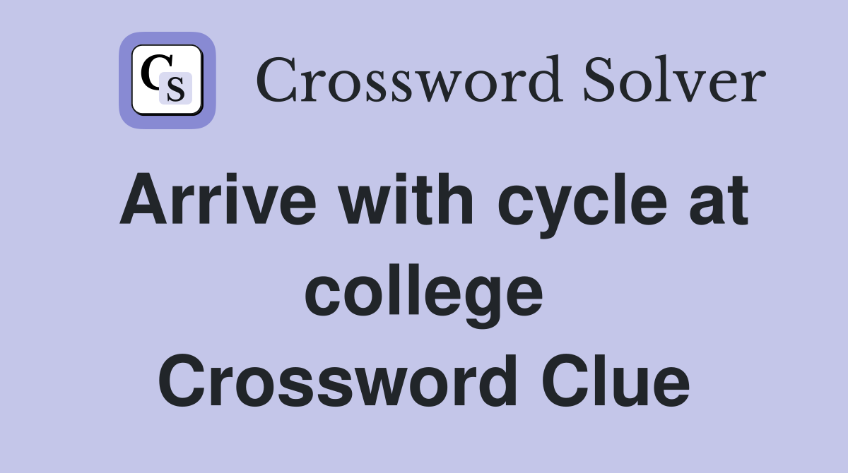 Arrive with cycle at college Crossword Clue