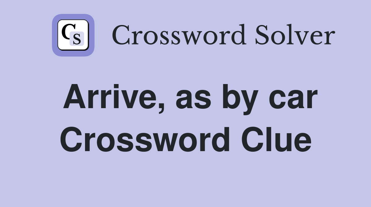 Arrive, as by car Crossword Clue