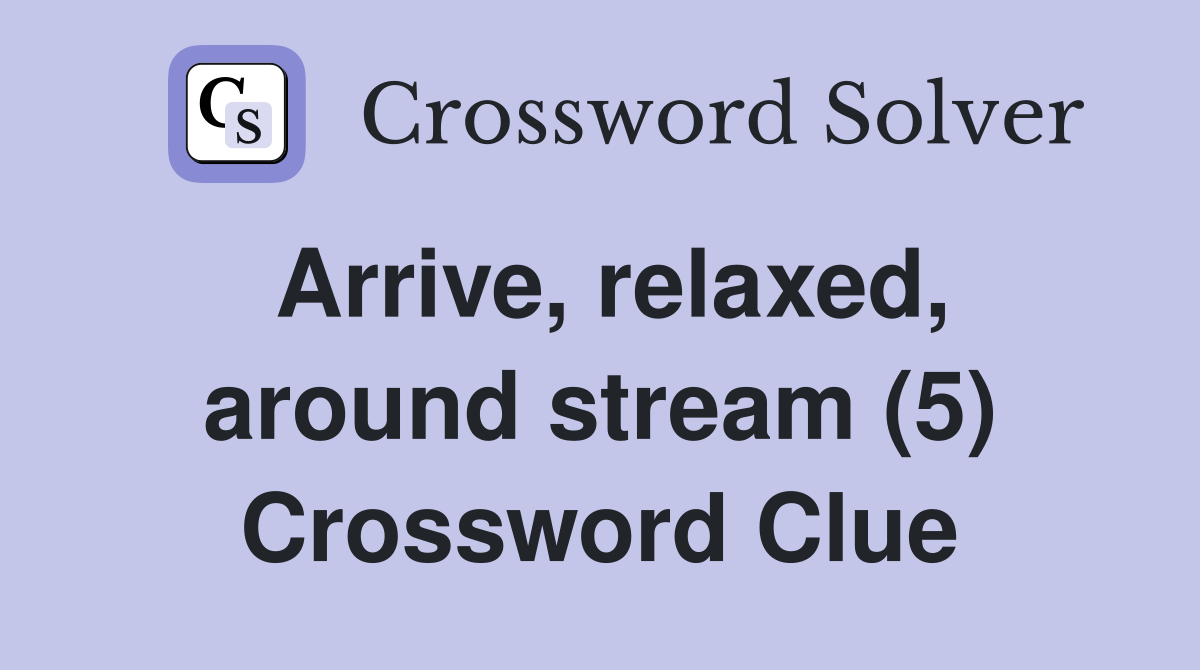 Arrive, relaxed, around stream (5) Crossword Clue