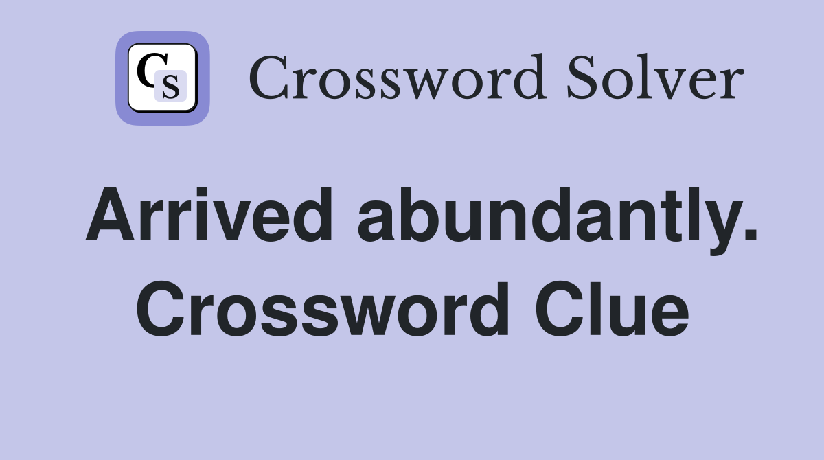 Arrived abundantly. Crossword Clue