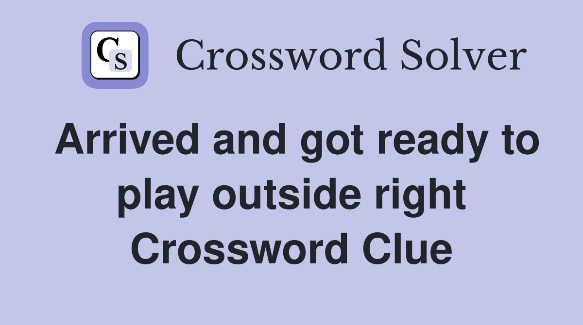 Arrived and got ready to play outside right Crossword Clue