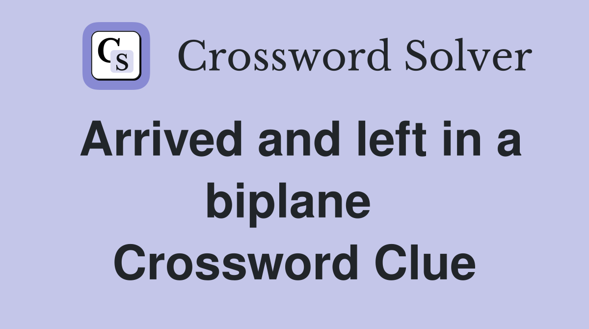 Arrived and left in a biplane  Crossword Clue