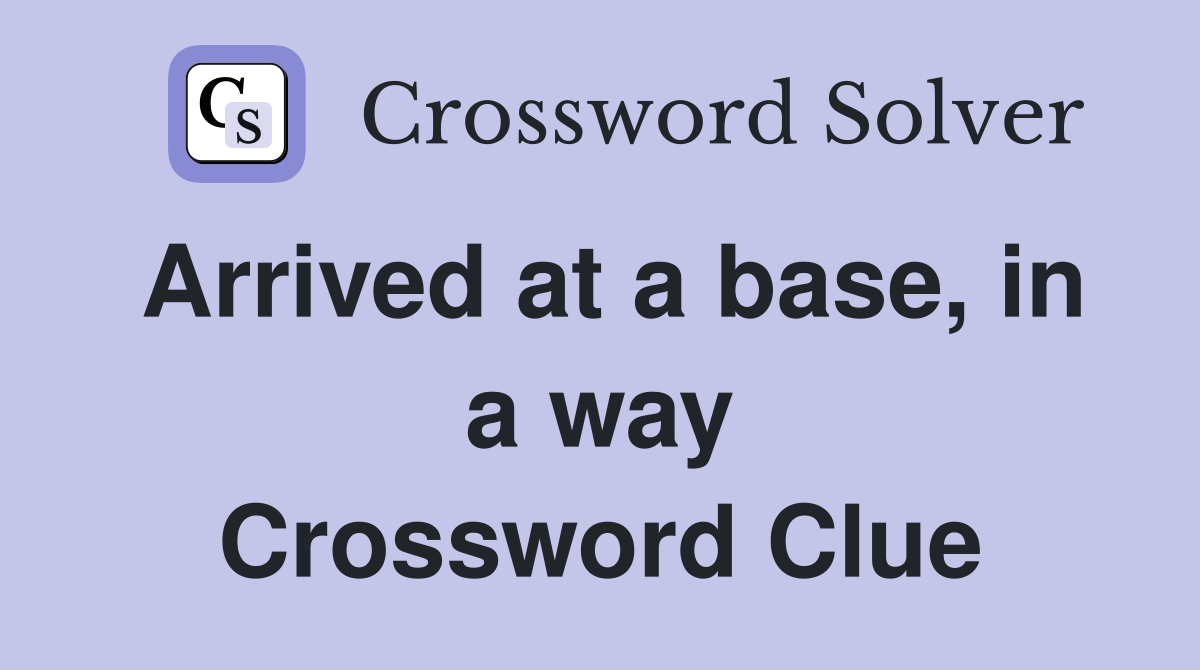 Arrived at a base, in a way Crossword Clue