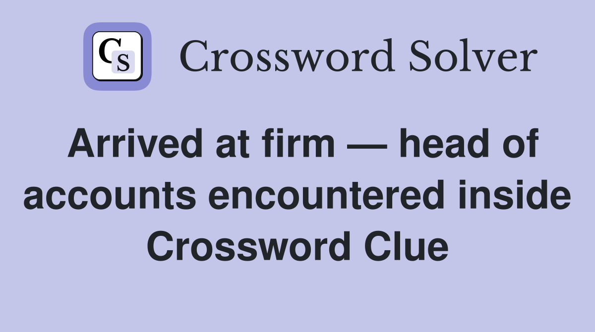 Arrived at firm — head of accounts encountered inside Crossword Clue