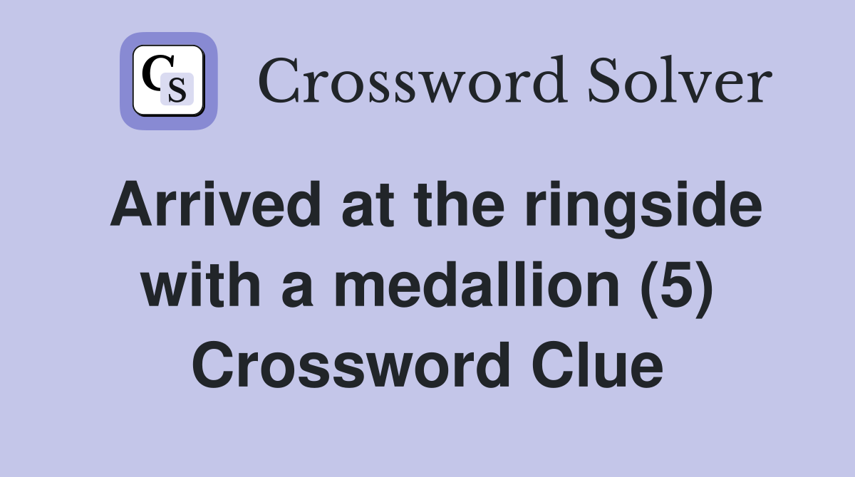Arrived at the ringside with a medallion (5) Crossword Clue