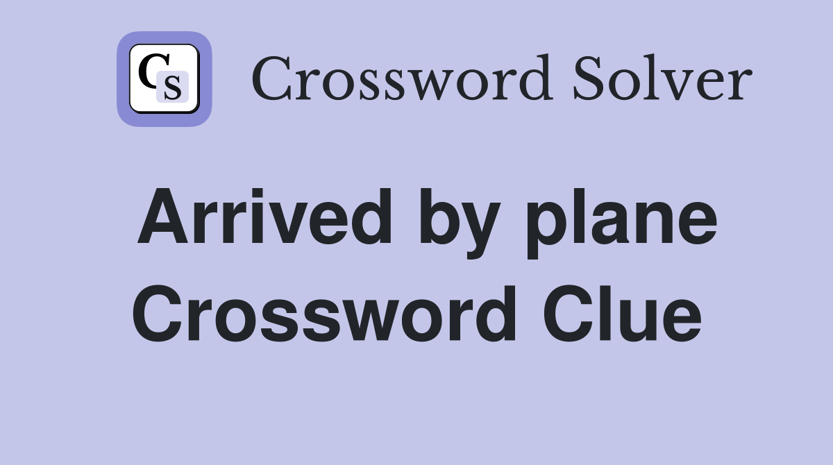 Arrived by plane Crossword Clue