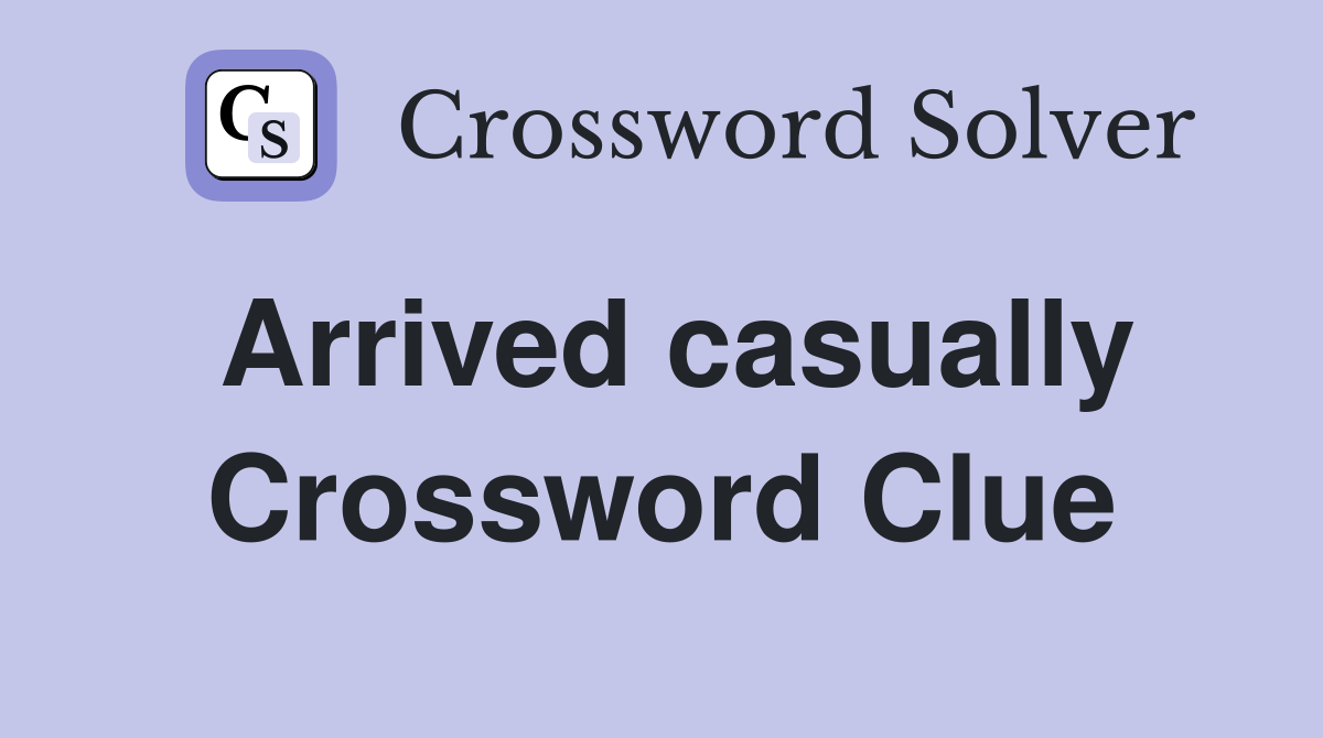 Arrived casually Crossword Clue